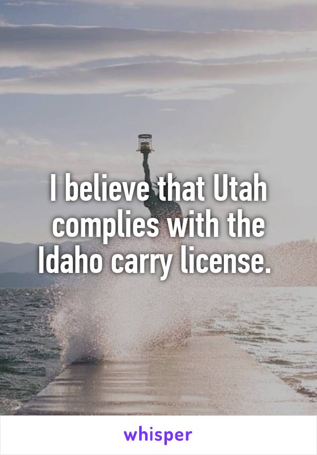 I believe that Utah complies with the Idaho carry license. 