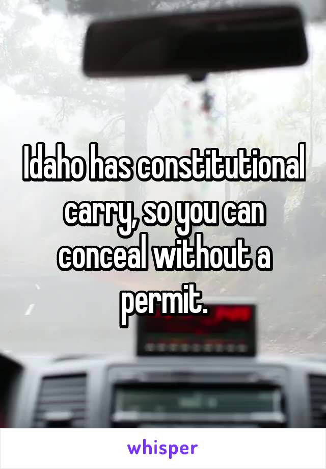 Idaho has constitutional carry, so you can conceal without a permit.