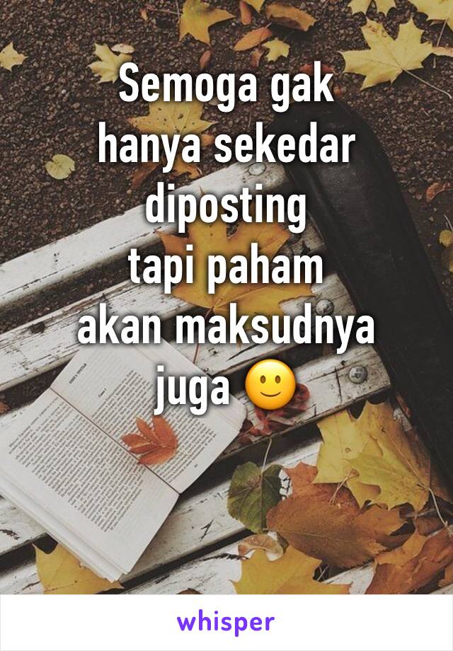 Semoga gak
hanya sekedar diposting
tapi paham akan maksudnya
juga 🙂