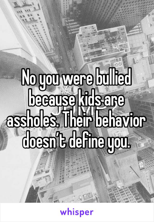 No you were bullied because kids are assholes. Their behavior doesn’t define you.