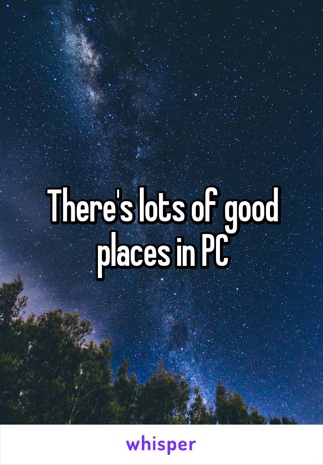 There's lots of good places in PC