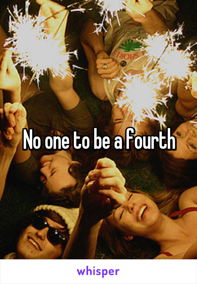 No one to be a fourth