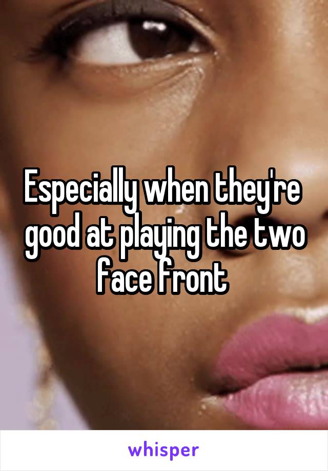 Especially when they're  good at playing the two face front 