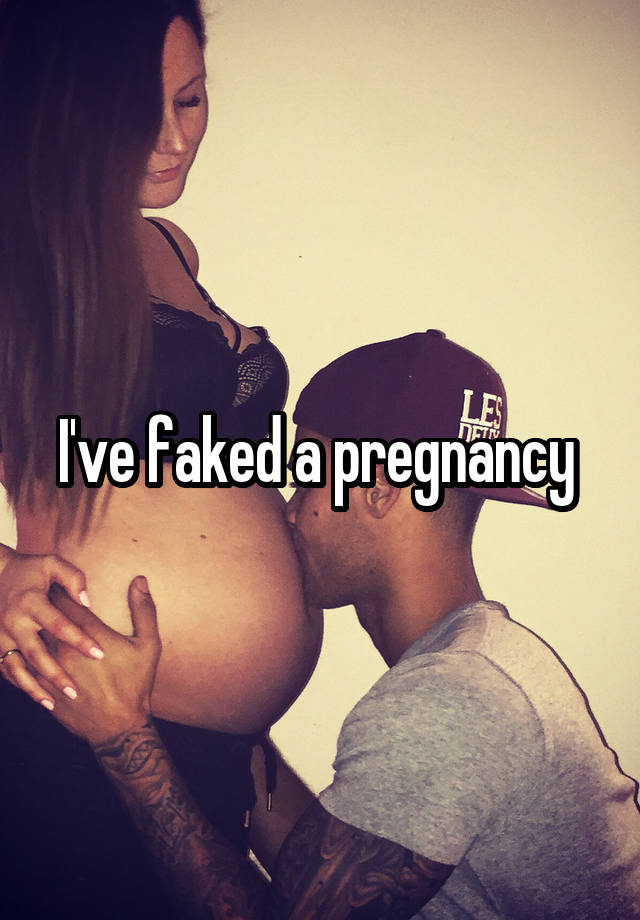 I've faked a pregnancy 