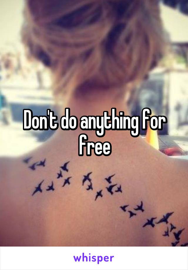 Don't do anything for free