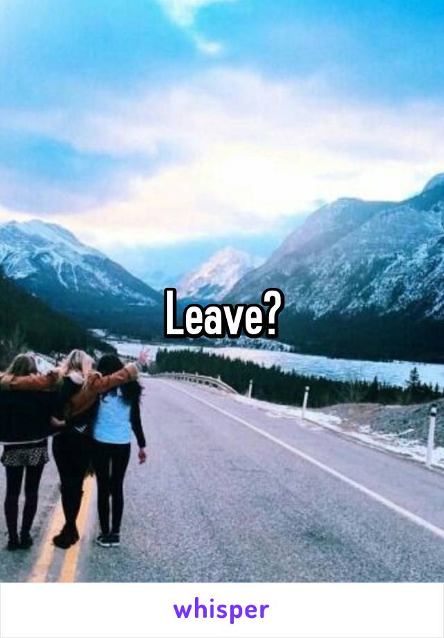 Leave?