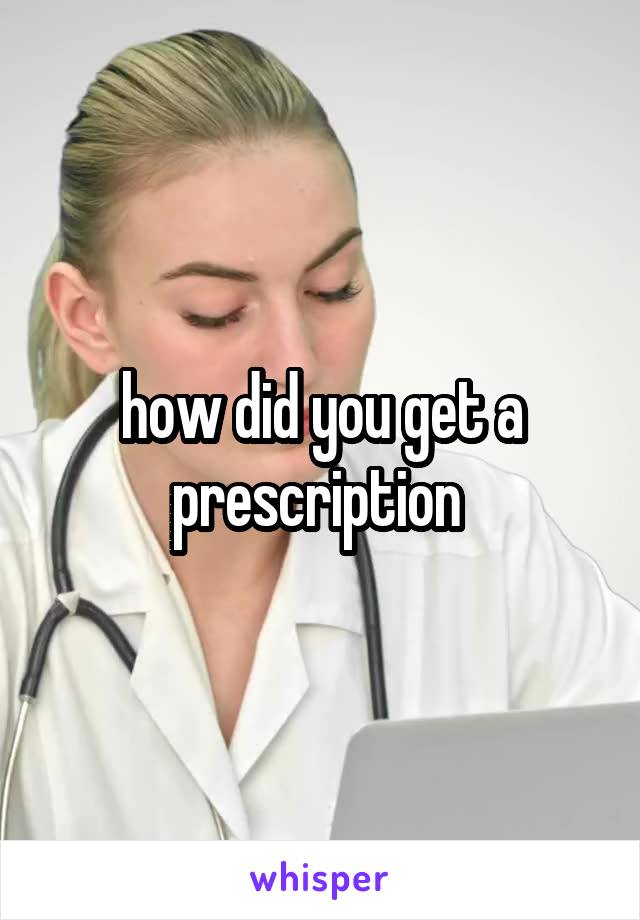 how did you get a prescription 