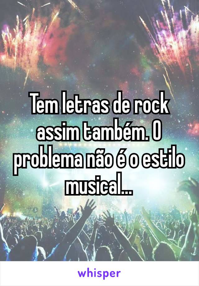 Tem letras de rock assim também. O problema não é o estilo musical...