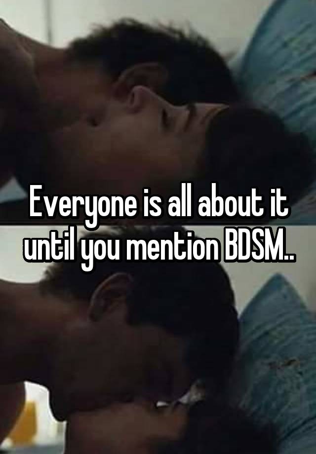 Everyone is all about it until you mention BDSM..