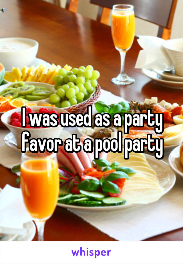 I was used as a party favor at a pool party