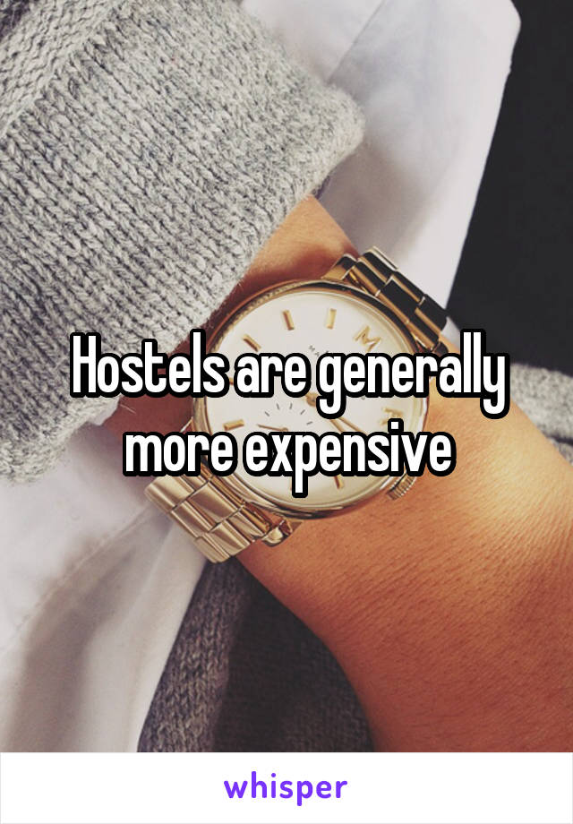 Hostels are generally more expensive