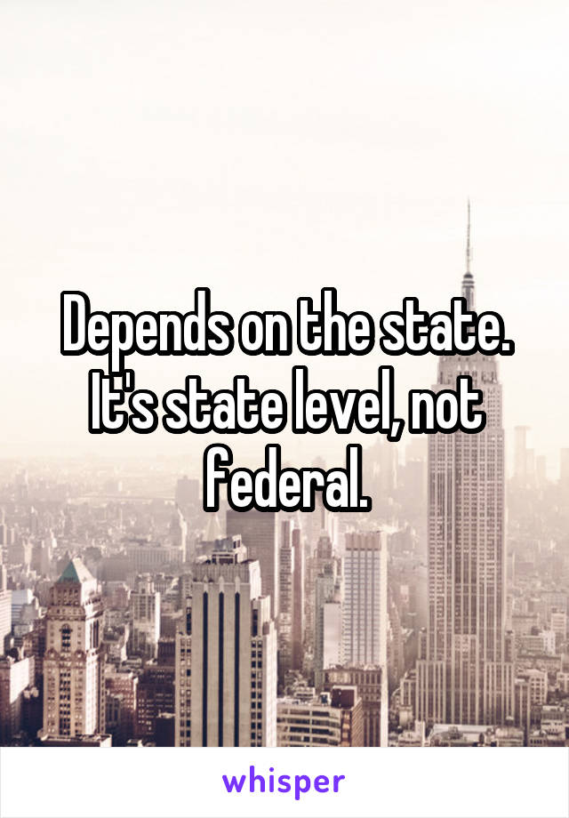 Depends on the state. It's state level, not federal.