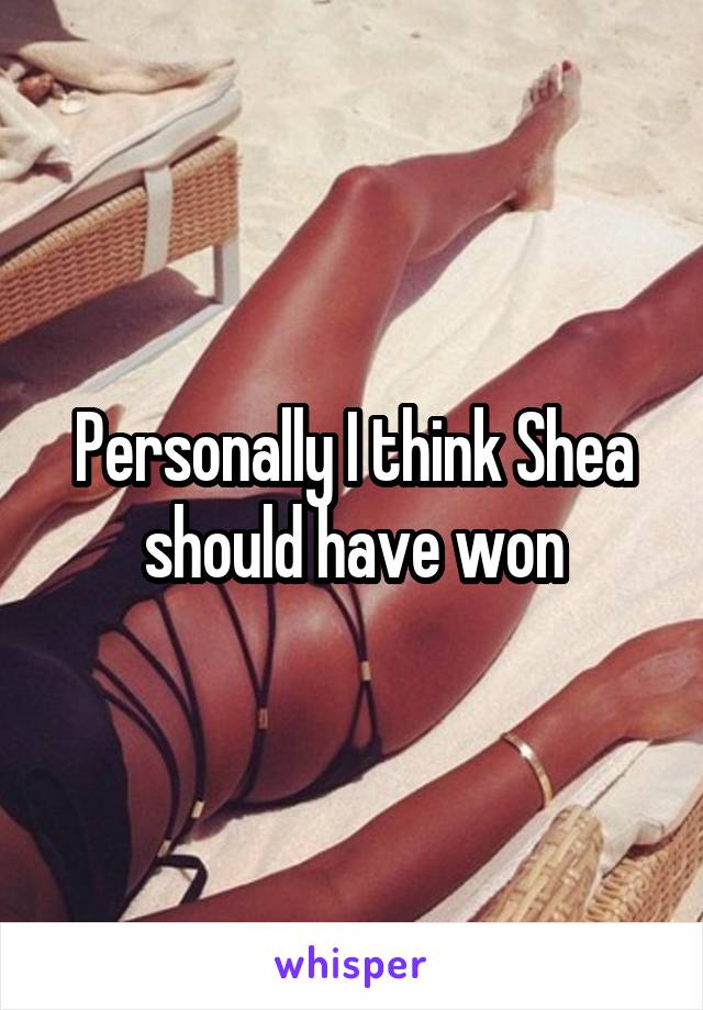 Personally I think Shea should have won