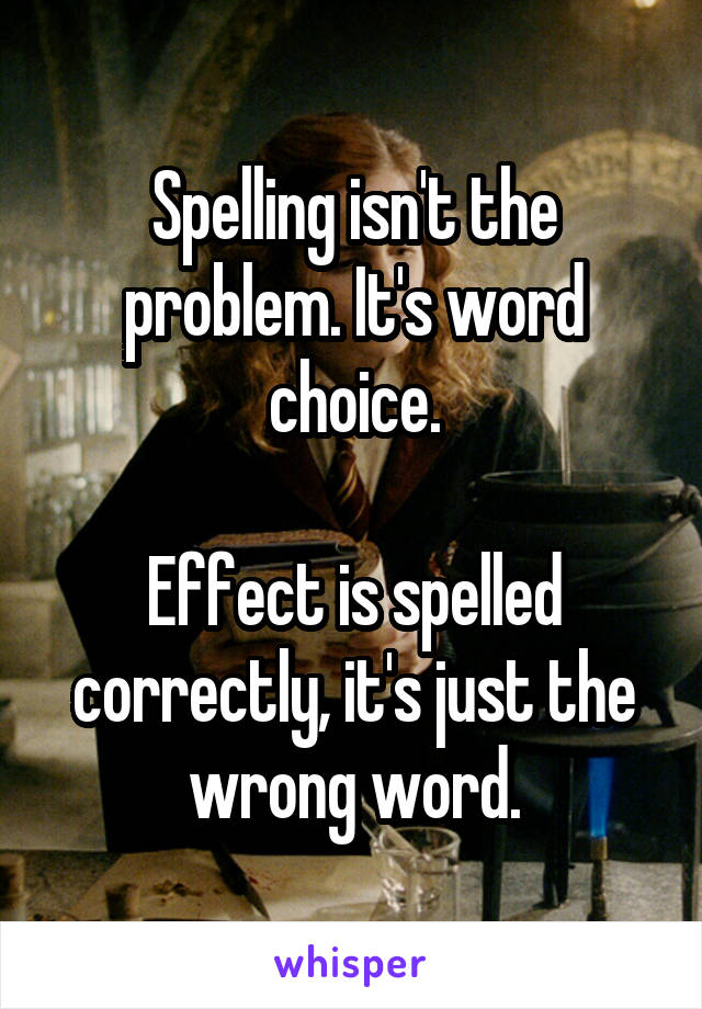 Spelling isn't the problem. It's word choice.

Effect is spelled correctly, it's just the wrong word.