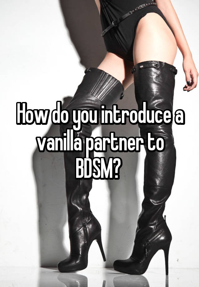 How do you introduce a vanilla partner to BDSM? 