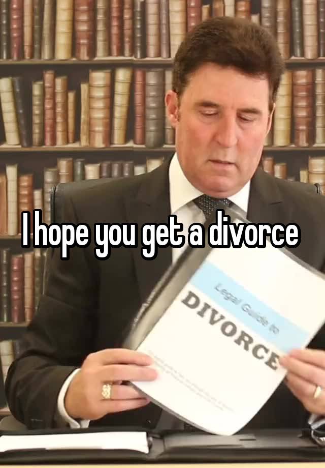 I Hope You Get A Divorce