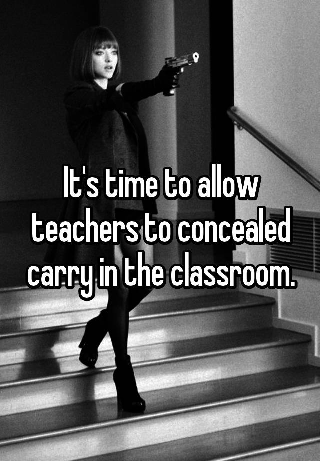 It's time to allow teachers to concealed carry in the classroom.