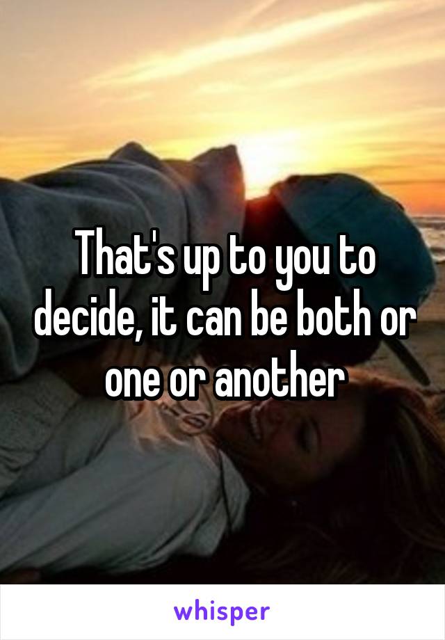 That's up to you to decide, it can be both or one or another