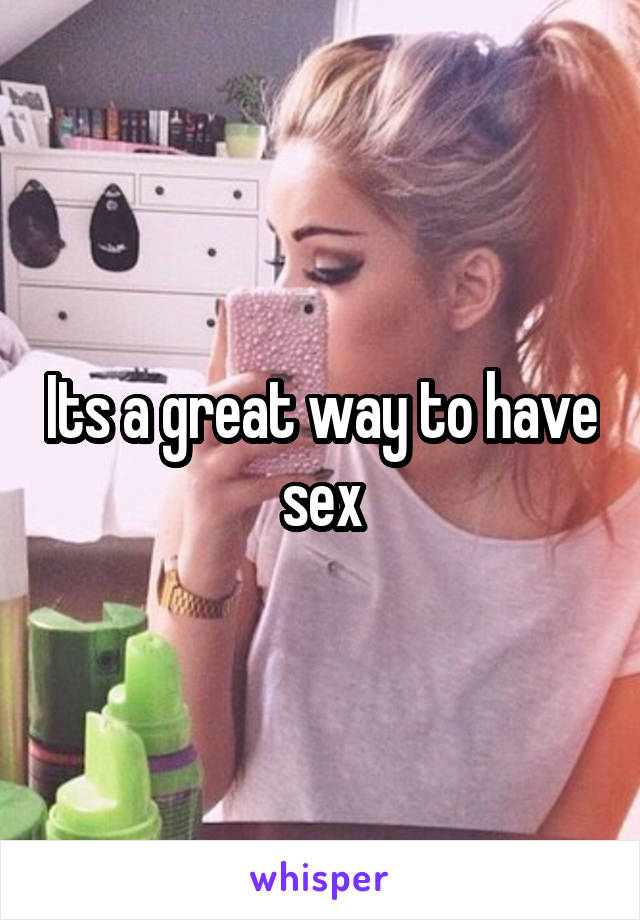 Its a great way to have sex