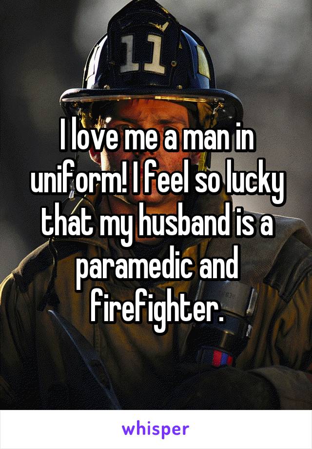 I love me a man in uniform! I feel so lucky that my husband is a paramedic and firefighter.