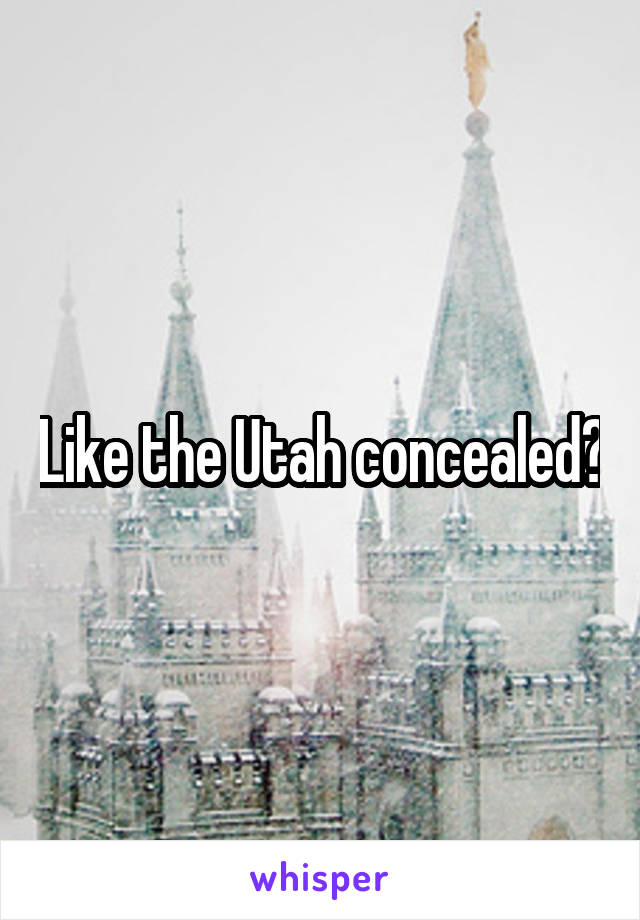 Like the Utah concealed?