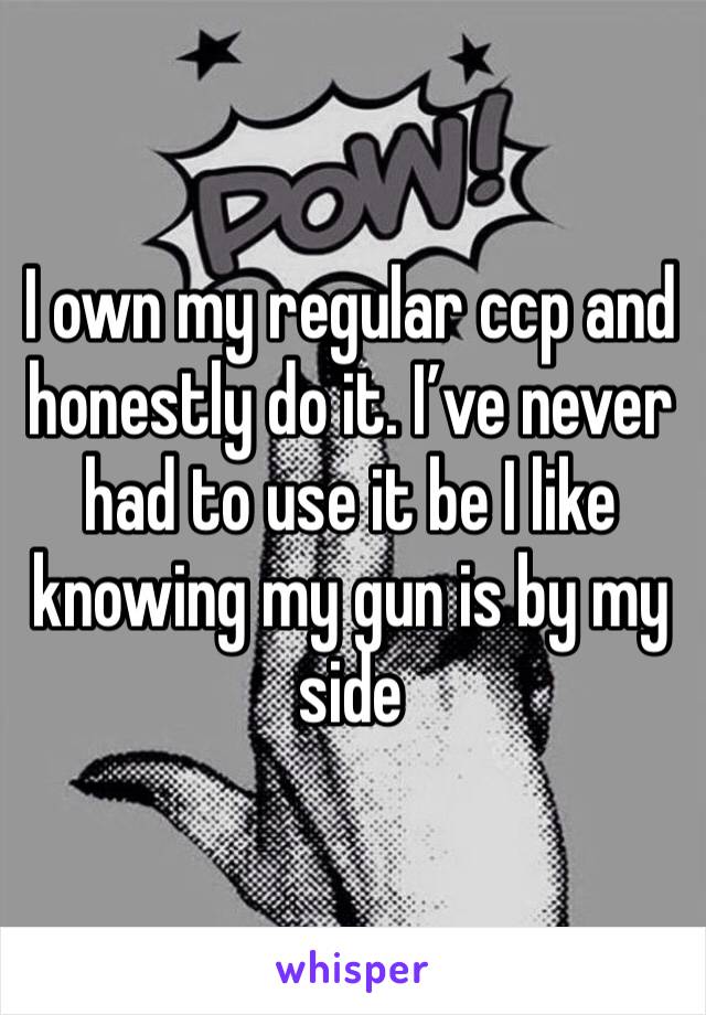 I own my regular ccp and honestly do it. I’ve never had to use it be I like knowing my gun is by my side