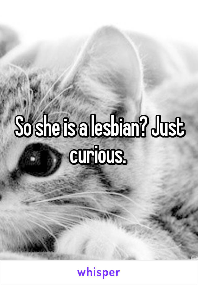 So she is a lesbian? Just curious. 