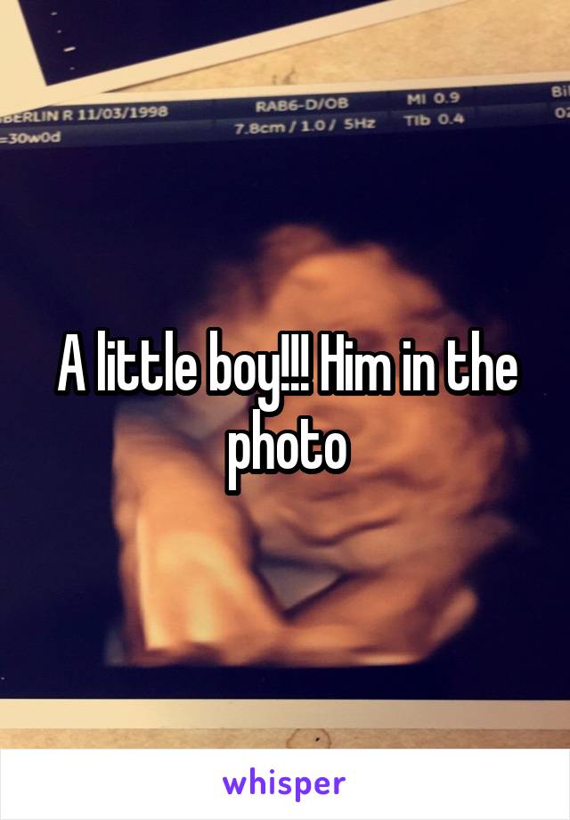 A little boy!!! Him in the photo
