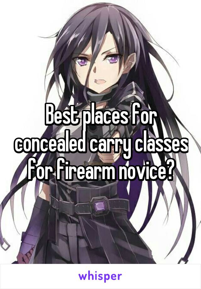 Best places for concealed carry classes for firearm novice?