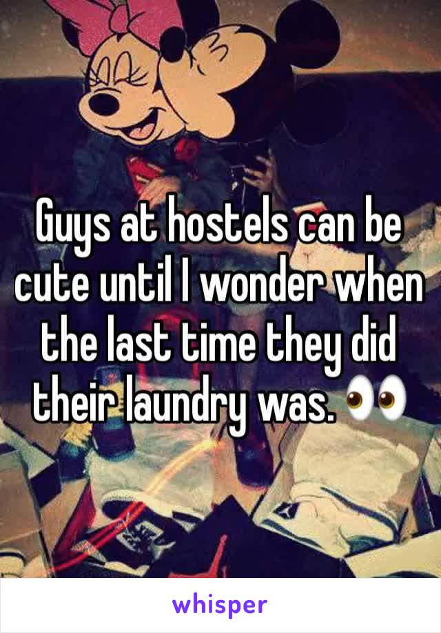 Guys at hostels can be cute until I wonder when the last time they did their laundry was. 👀