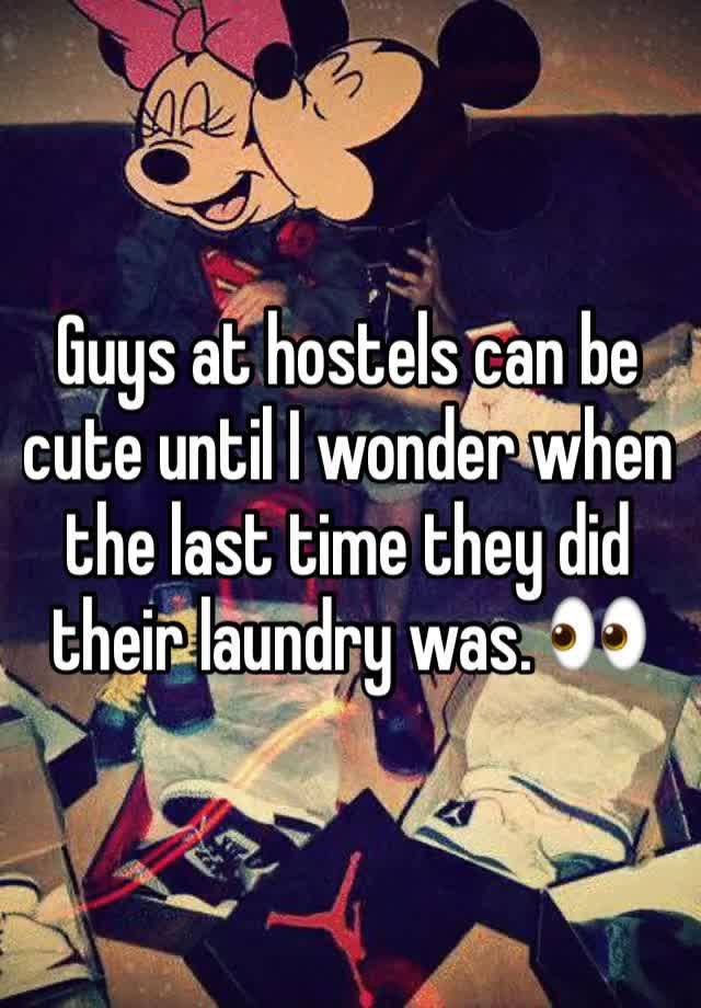 Guys at hostels can be cute until I wonder when the last time they did their laundry was. 👀