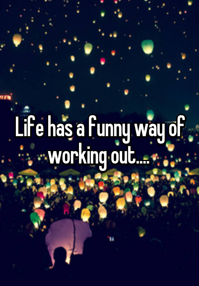 life-has-a-funny-way-of-working-out