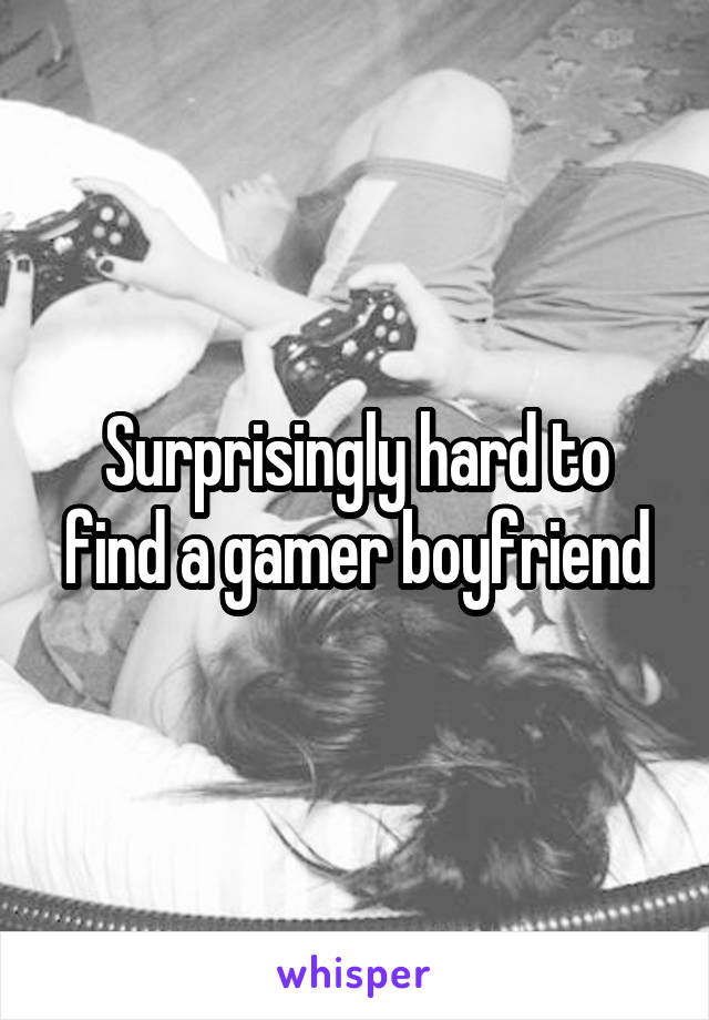 Surprisingly hard to find a gamer boyfriend