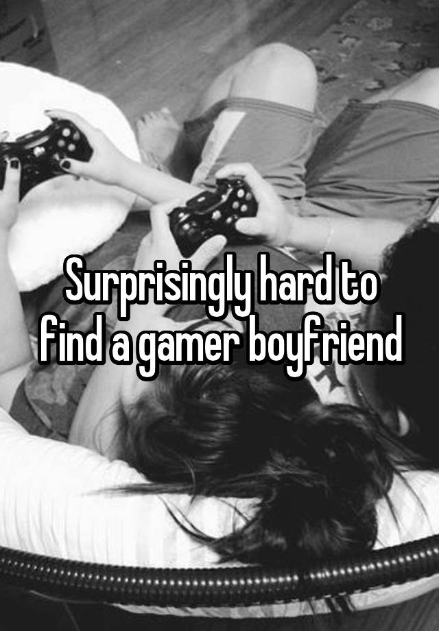 Surprisingly hard to find a gamer boyfriend