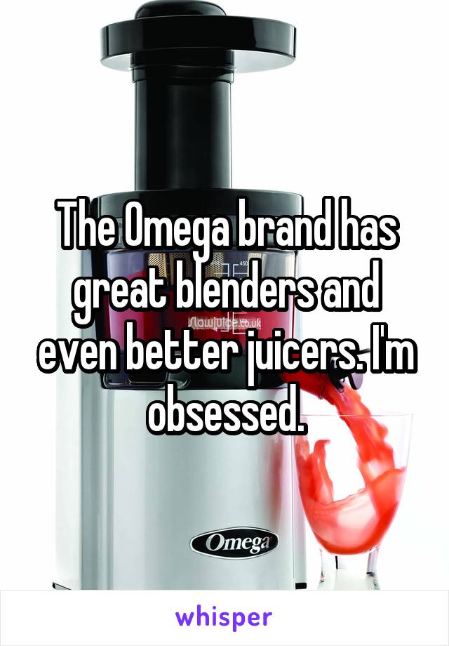 The Omega brand has great blenders and even better juicers. I'm obsessed.