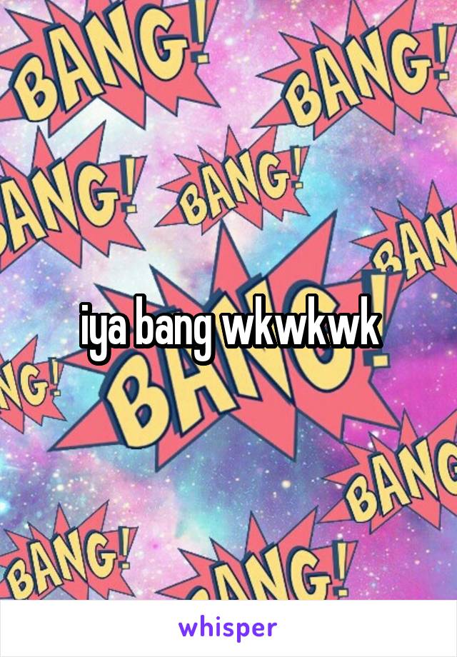 iya bang wkwkwk