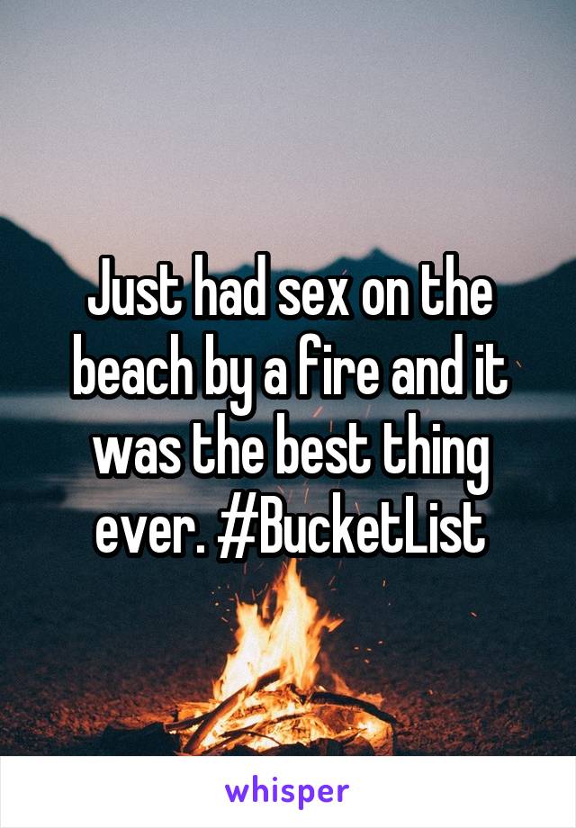 Just had sex on the beach by a fire and it was the best thing ever. #BucketList