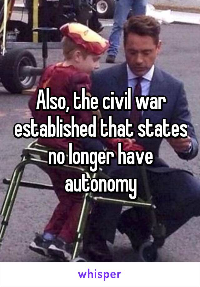 Also, the civil war established that states no longer have autonomy