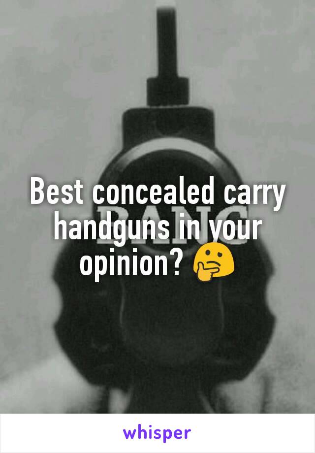 Best concealed carry handguns in your opinion? 🤔