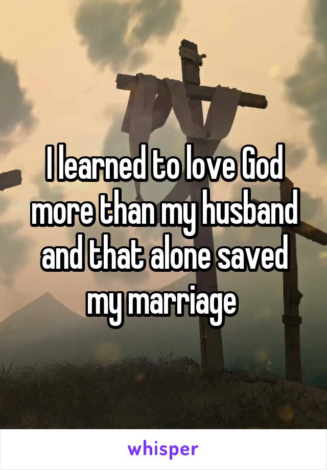 I learned to love God more than my husband and that alone saved my marriage 