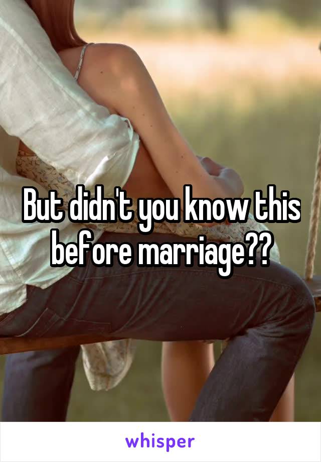 But didn't you know this before marriage??