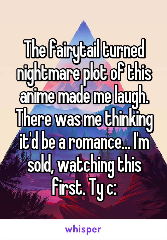 The fairytail turned nightmare plot of this anime made me laugh. There was me thinking it'd be a romance... I'm sold, watching this first. Ty c: