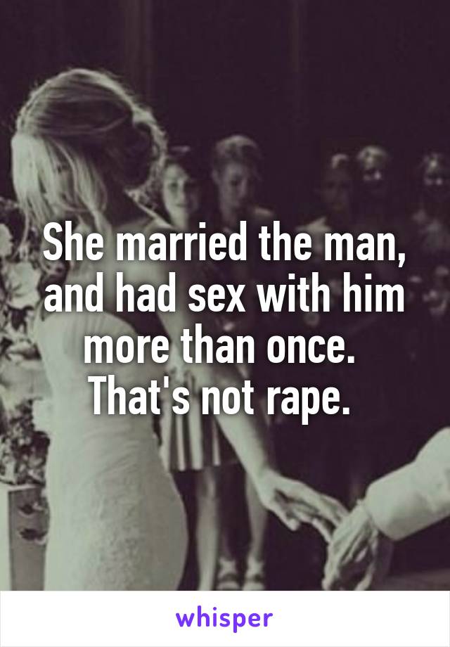She married the man, and had sex with him more than once. 
That's not rape. 