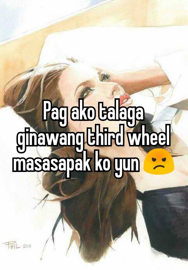 Pag ako talaga ginawang third wheel masasapak ko yun 😡