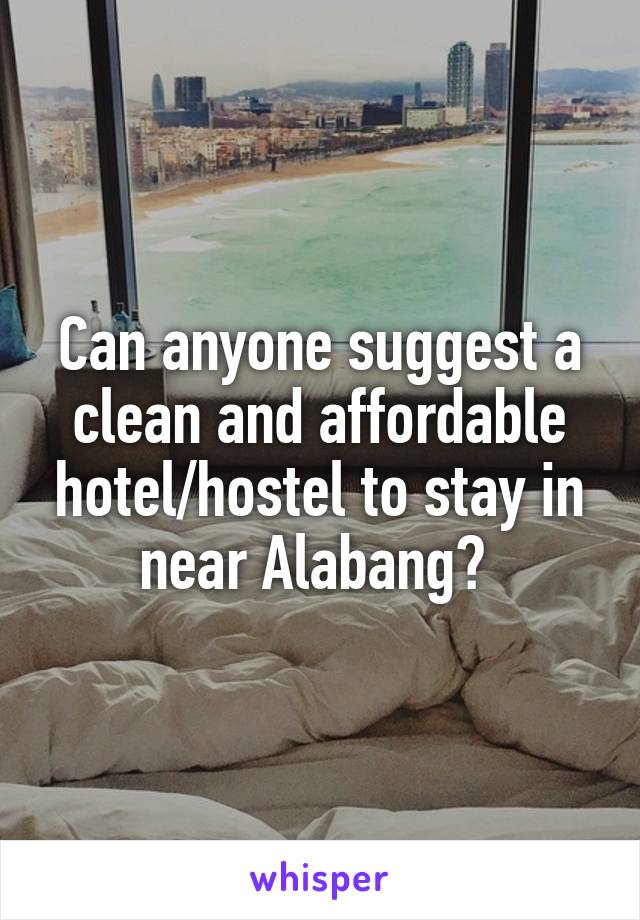 Can anyone suggest a clean and affordable hotel/hostel to stay in near Alabang? 