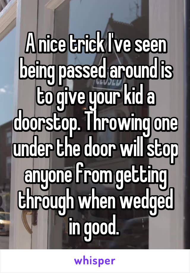 A nice trick I've seen being passed around is to give your kid a doorstop. Throwing one under the door will stop anyone from getting through when wedged in good. 