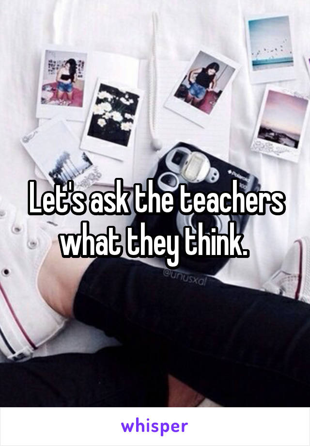 Let's ask the teachers what they think. 