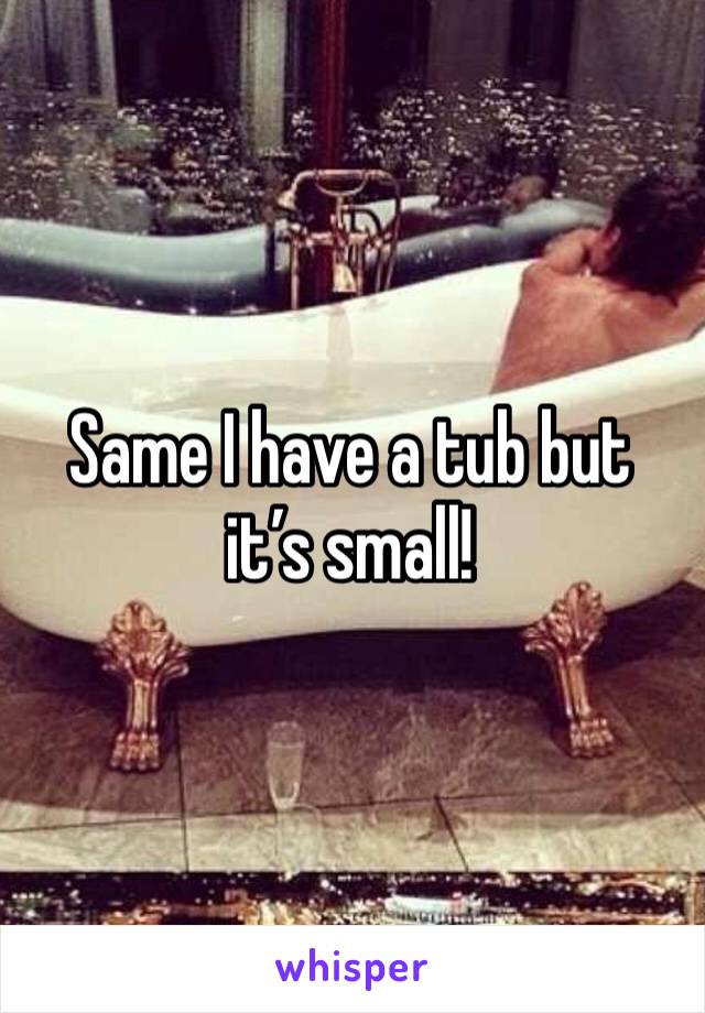 Same I have a tub but it’s small! 