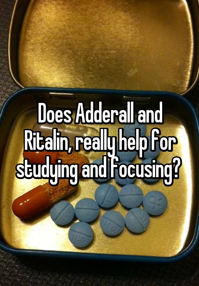 Does Adderall and Ritalin, really help for studying and focusing? 