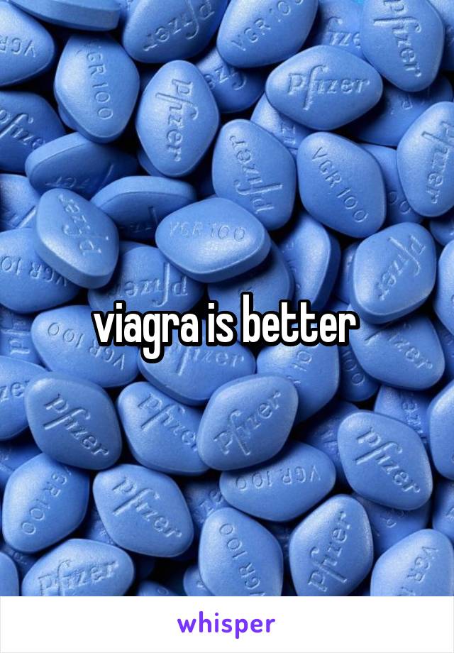 viagra is better 